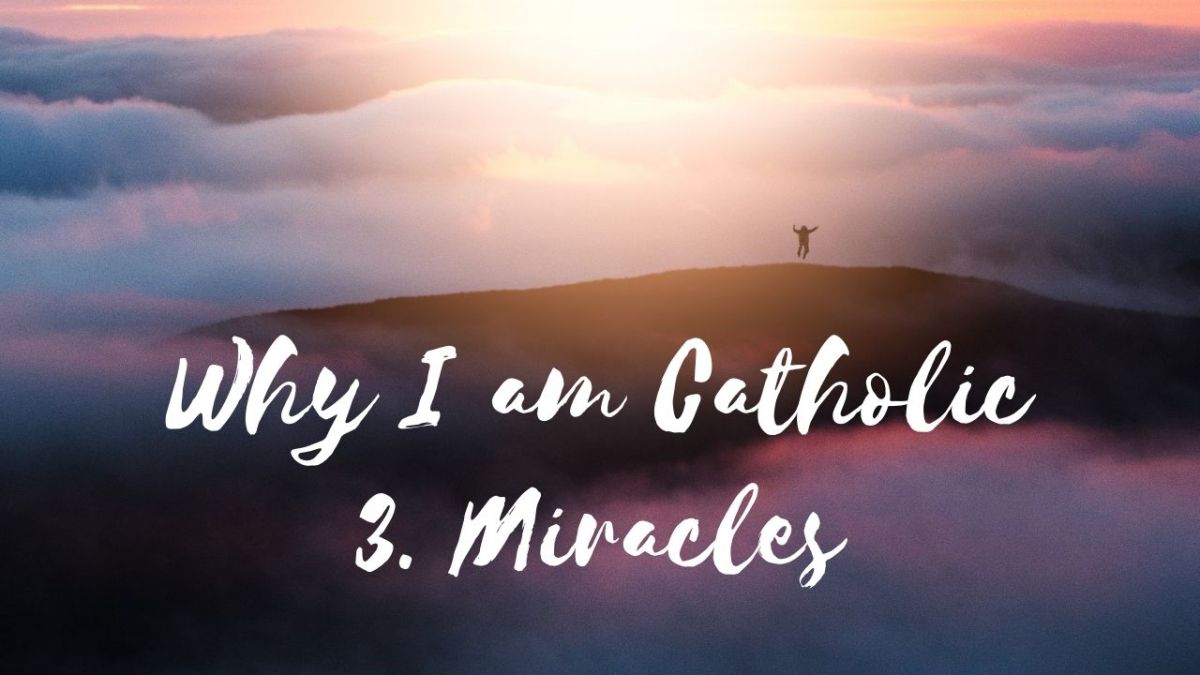 Why I’m Catholic – Miracles