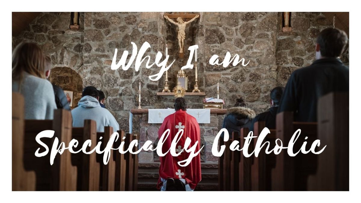 Why I am Specifically Catholic